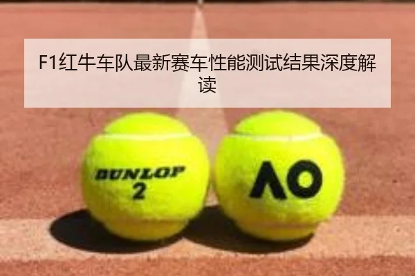 F1红牛车队最新赛车性能测试结果深度解读 | jiangnan